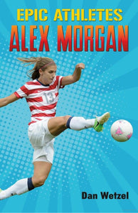 Epic Athletes: Alex Morgan By Dan Wetzel · 2019