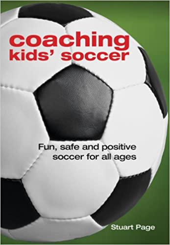 Coaching Kids' Soccer: Fun, Safe and Positive Soccer for All Ages Paperback