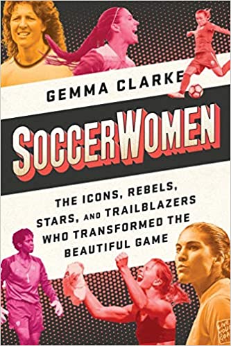 Soccerwomen: The Icons, Rebels, Stars, and Trailblazers Who Transformed the Beautiful Game Paperback