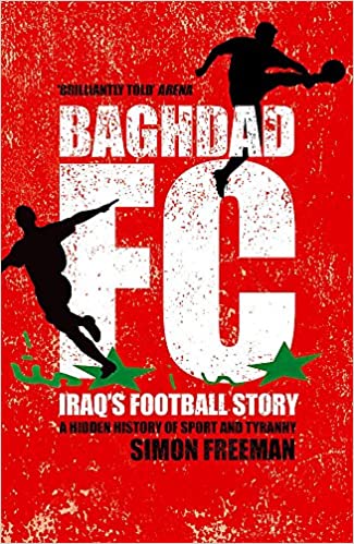 Baghdad FC: Iraq's Football Stor: A Hidden History of Sport and Tyranny Paperback